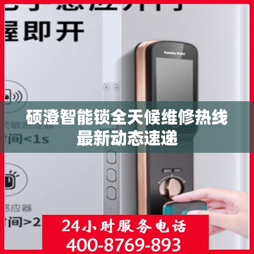 硕澄智能锁全天候维修热线最新动态速递