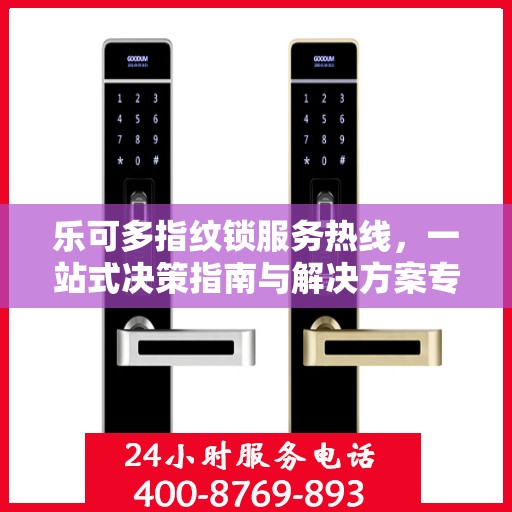 乐可多指纹锁服务热线，一站式决策指南与解决方案专家