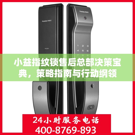 小益指纹锁售后总部决策宝典，策略指南与行动纲领