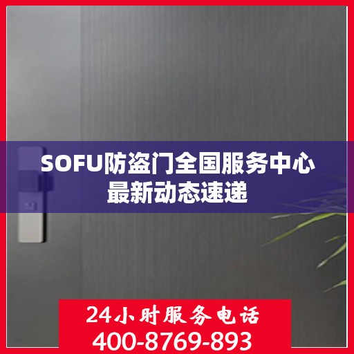 SOFU防盗门全国服务中心最新动态速递