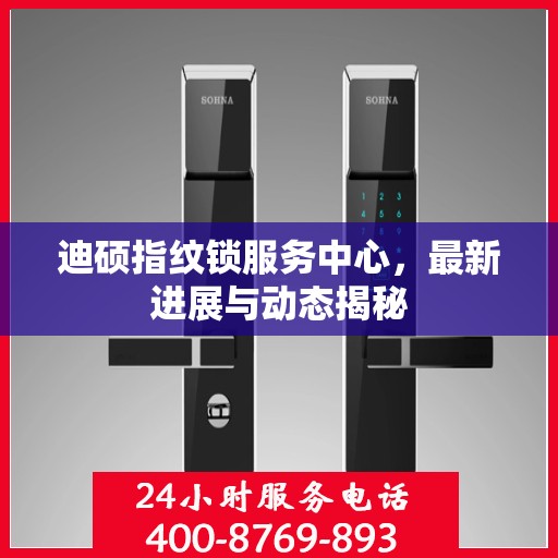 迪硕指纹锁服务中心，最新进展与动态揭秘