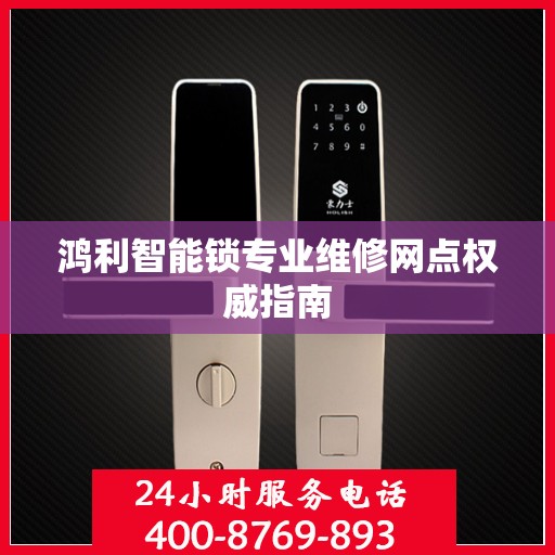 鸿利智能锁专业维修网点权威指南