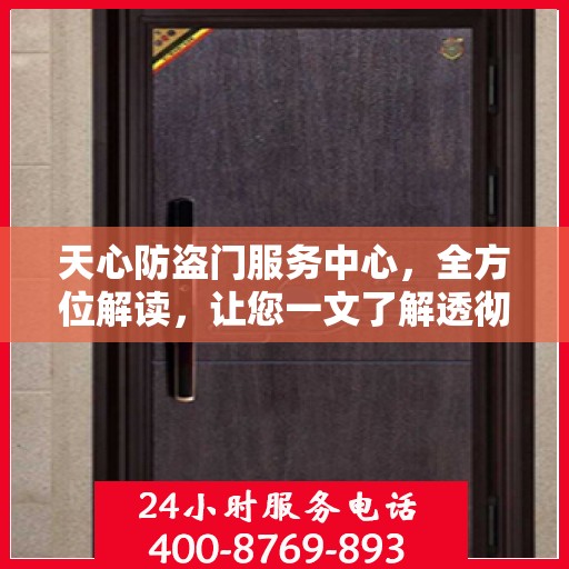 天心防盗门服务中心，全方位解读，让您一文了解透彻