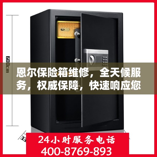 恩尔保险箱维修，全天候服务，权威保障，快速响应您的需求