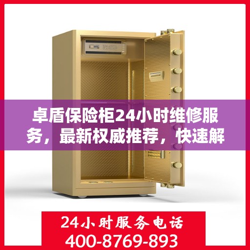 卓盾保险柜24小时维修服务，最新权威推荐，快速解决您的安全锁事！