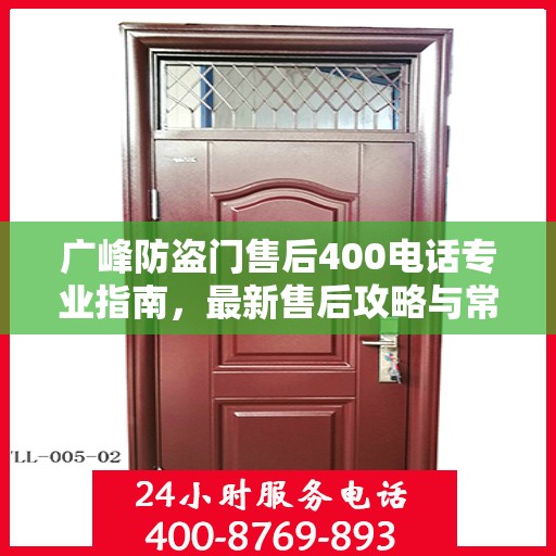 广峰防盗门售后400电话专业指南，最新售后攻略与常见问题解答