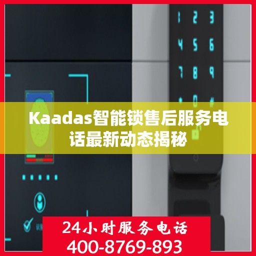 Kaadas智能锁售后服务电话最新动态揭秘