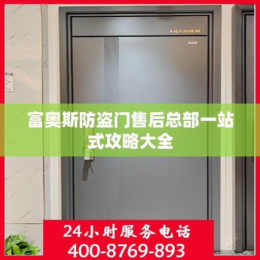 富奥斯防盗门售后总部一站式攻略大全