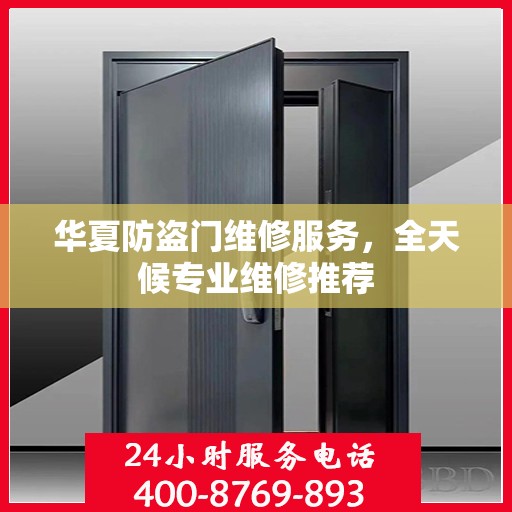 华夏防盗门维修服务，全天候专业维修推荐