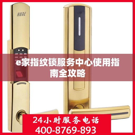 e家指纹锁服务中心使用指南全攻略