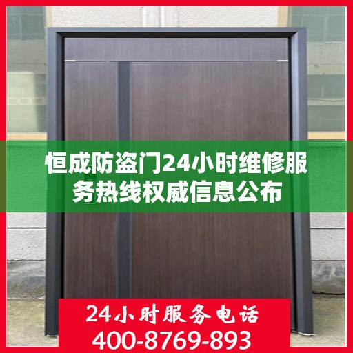 恒成防盗门24小时维修服务热线权威信息公布