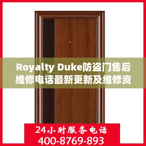 Royalty Duke防盗门售后维修电话最新更新及维修资讯