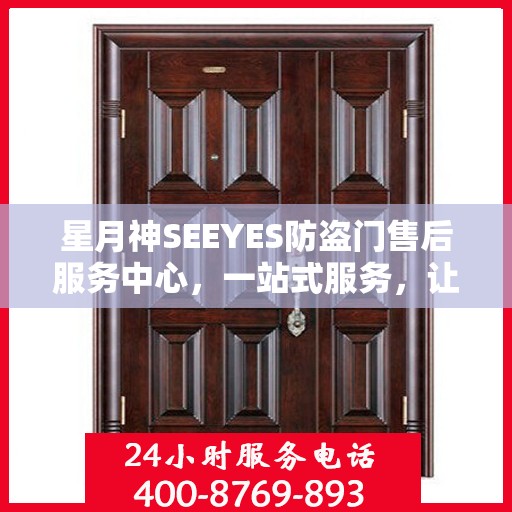 星月神SEEYES防盗门售后服务中心，一站式服务，让您无忧！