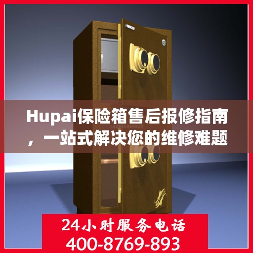 Hupai保险箱售后报修指南，一站式解决您的维修难题