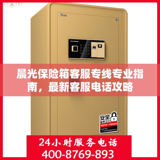 晨光保险箱客服专线专业指南，最新客服电话攻略