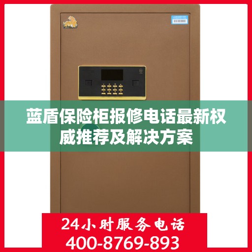 蓝盾保险柜报修电话最新权威推荐及解决方案