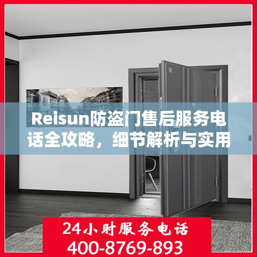 Reisun防盗门售后服务电话全攻略，细节解析与实用指南