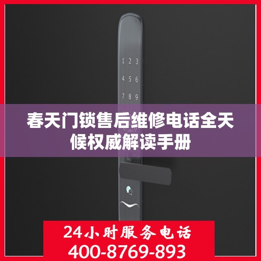 春天门锁售后维修电话全天候权威解读手册