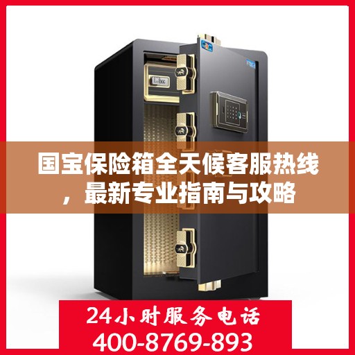 国宝保险箱全天候客服热线，最新专业指南与攻略