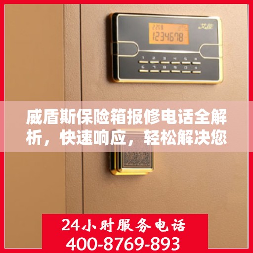 威盾斯保险箱报修电话全解析，快速响应，轻松解决您的维修需求