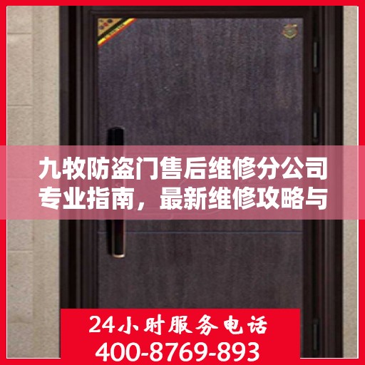 九牧防盗门售后维修分公司专业指南，最新维修攻略与指南