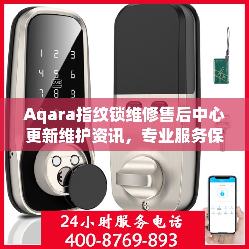 Aqara指纹锁维修售后中心更新维护资讯，专业服务保障用户安全