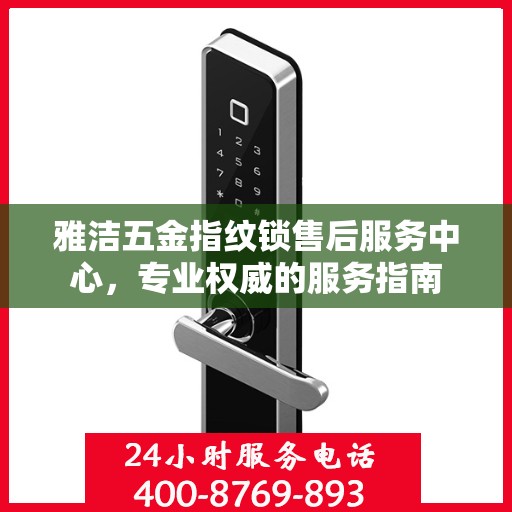 雅洁五金指纹锁售后服务中心，专业权威的服务指南