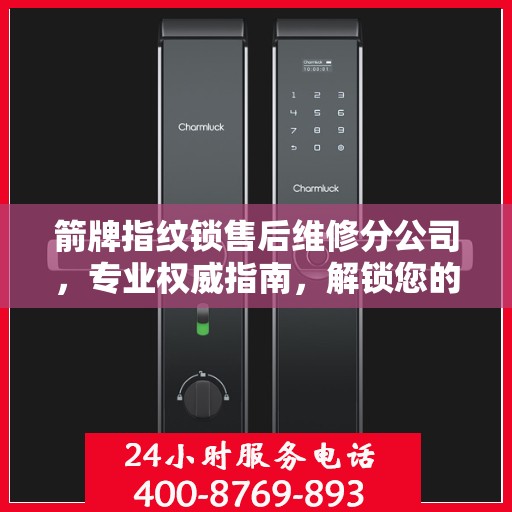 箭牌指纹锁售后维修分公司，专业权威指南，解锁您的安全锁事无忧