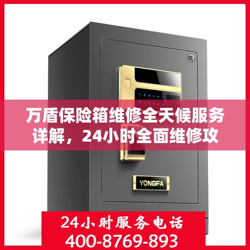 万盾保险箱维修全天候服务详解，24小时全面维修攻略