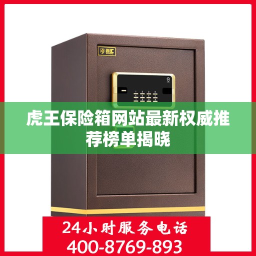虎王保险箱网站最新权威推荐榜单揭晓