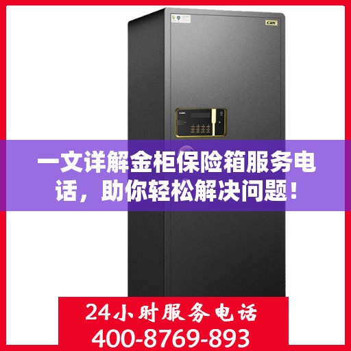 一文详解金柜保险箱服务电话，助你轻松解决问题！