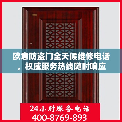 欧意防盗门全天候维修电话，权威服务热线随时响应