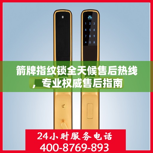 箭牌指纹锁全天候售后热线，专业权威售后指南