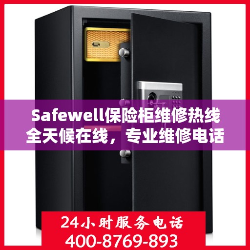 Safewell保险柜维修热线全天候在线，专业维修电话权威发布