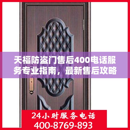 天福防盗门售后400电话服务专业指南，最新售后攻略与指南