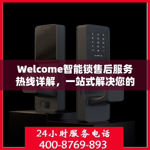 Welcome智能锁售后服务热线详解，一站式解决您的所有问题