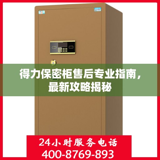 得力保密柜售后专业指南，最新攻略揭秘