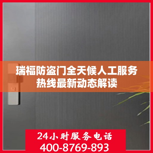 瑞福防盗门全天候人工服务热线最新动态解读