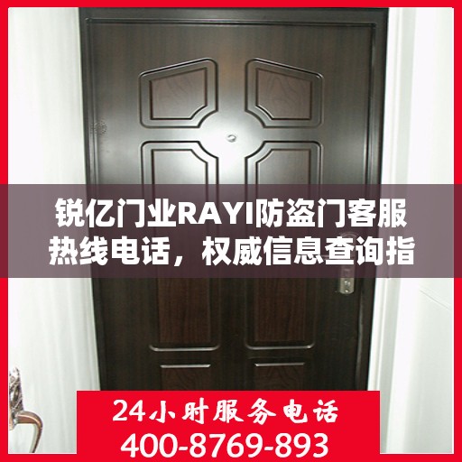 锐亿门业RAYI防盗门客服热线电话，权威信息查询指南