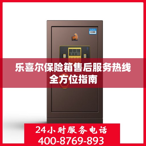 乐喜尔保险箱售后服务热线全方位指南