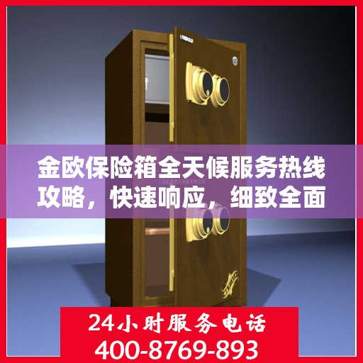 金欧保险箱全天候服务热线攻略，快速响应，细致全面