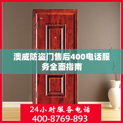澳威防盗门售后400电话服务全面指南
