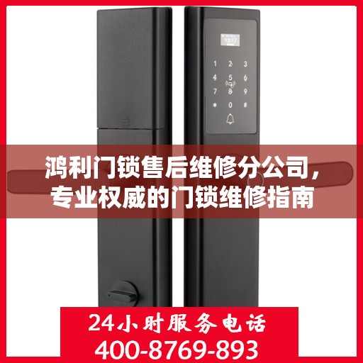 鸿利门锁售后维修分公司，专业权威的门锁维修指南