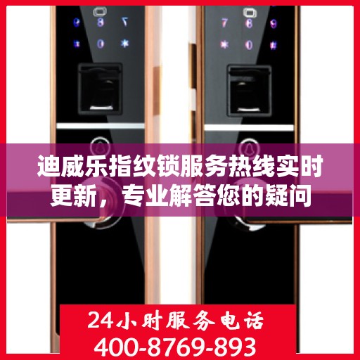 迪威乐指纹锁服务热线实时更新，专业解答您的疑问