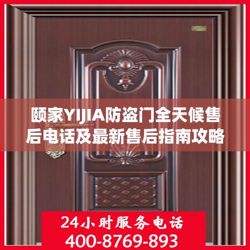 颐家YIJIA防盗门全天候售后电话及最新售后指南攻略