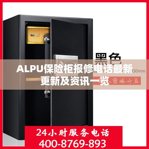 ALPU保险柜报修电话最新更新及资讯一览
