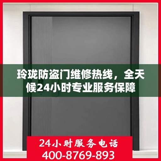 玲珑防盗门维修热线，全天候24小时专业服务保障