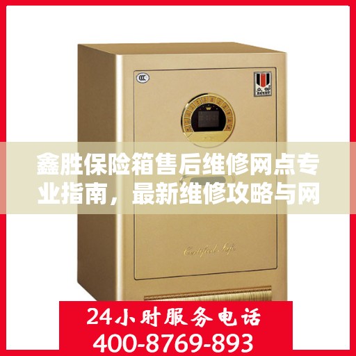 鑫胜保险箱售后维修网点专业指南，最新维修攻略与网点分布信息
