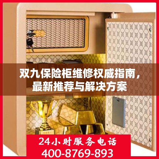双九保险柜维修权威指南，最新推荐与解决方案