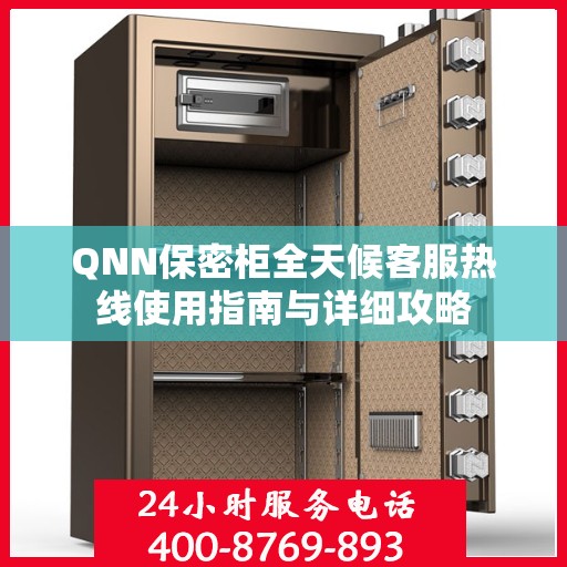 QNN保密柜全天候客服热线使用指南与详细攻略